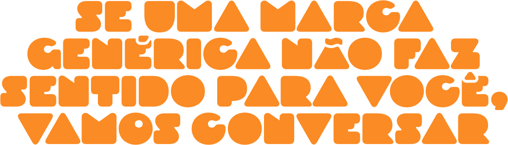 Se uma marca gen&eacute;rica n&atilde;o faz sentido para voc&ecirc;, vamos conversar